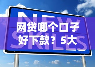 网贷哪个口子好下款？5大正规平台实测解析+避坑指南