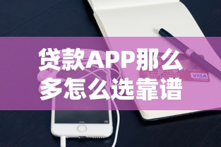 贷款APP那么多怎么选靠谱？手把手教你避开这些坑