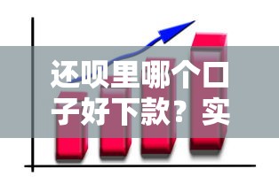 还呗里哪个口子好下款？实测推荐这几个靠谱渠道