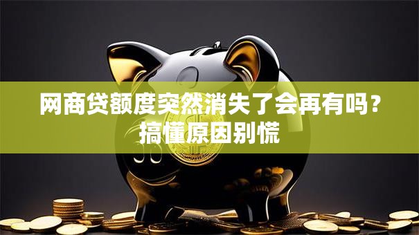 网商贷额度突然消失了会再有吗？搞懂原因别慌