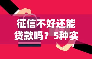 征信不好还能贷款吗？5种实用方法帮你解决资金难题