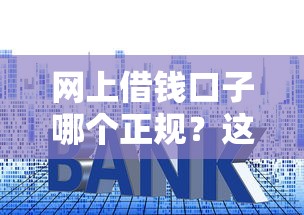 网上借钱口子哪个正规？这5招教你避开套路！