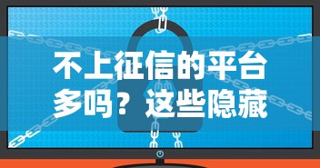 不上征信的平台多吗？这些隐藏风险必须了解