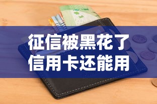 征信被黑花了信用卡还能用吗？这3个关键影响要警惕
