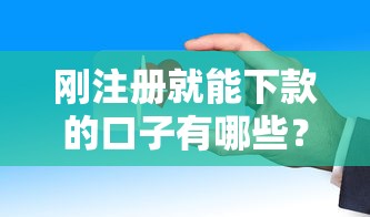刚注册就能下款的口子有哪些？这几个平台审核快放款稳