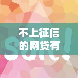 不上征信的网贷有哪些？这几个平台审核快、门槛低