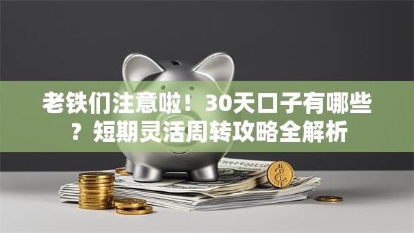 老铁们注意啦！30天口子有哪些？短期灵活周转攻略全解析