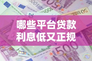 哪些平台贷款利息低又正规？这篇攻略帮你避坑省钱