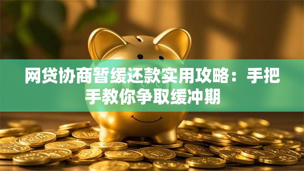网贷协商暂缓还款实用攻略：手把手教你争取缓冲期