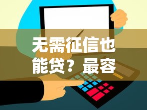 无需征信也能贷？最容易借款的渠道盘点，不看信用也能快速到账