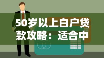 50岁以上白户贷款攻略：适合中老年人的正规渠道推荐