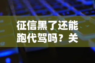征信黑了还能跑代驾吗？关键问题全解析