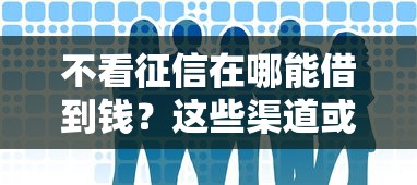 不看征信在哪能借到钱？这些渠道或许能帮你