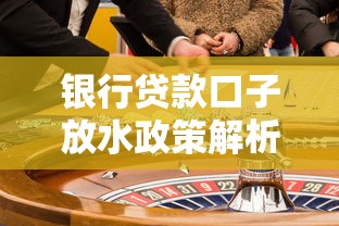 银行贷款口子放水政策解析 抓住资金审批宽松新机遇