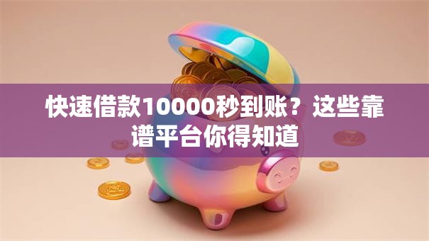 快速借款10000秒到账？这些靠谱平台你得知道