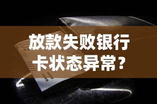 放款失败银行卡状态异常？这8个细节千万别忽略