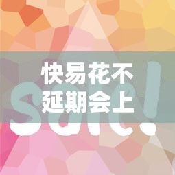 快易花不延期会上征信吗？必知细节解析信用影响