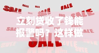 立刻贷收了钱能报警吗？这样做真的有用吗？关键应对策略解析