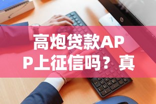 高炮贷款APP上征信吗？真实影响和避坑指南