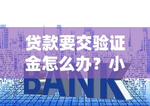 贷款要交验证金怎么办？小心这些套路别被转账！