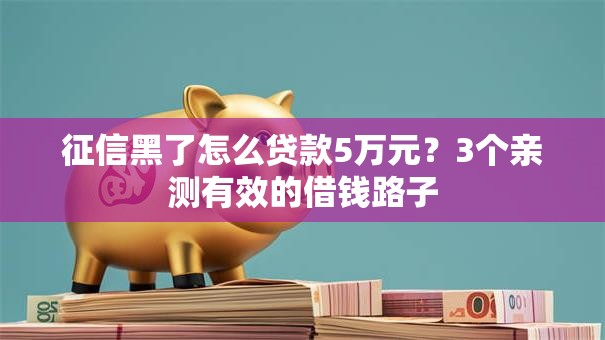 征信黑了怎么贷款5万元？3个亲测有效的借钱路子