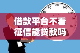 借款平台不看征信能贷款吗？这些渠道要谨慎选择