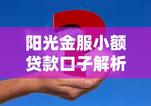 阳光金服小额贷款口子解析：如何快速申请到低息资金？