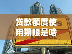 贷款额度使用期限是啥？新手必懂的三大使用规则