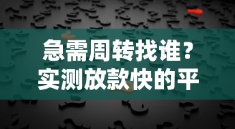 急需周转找谁？实测放款快的平台挑选指南