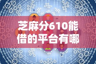 芝麻分610能借的平台有哪些？灵活借款方案看这里