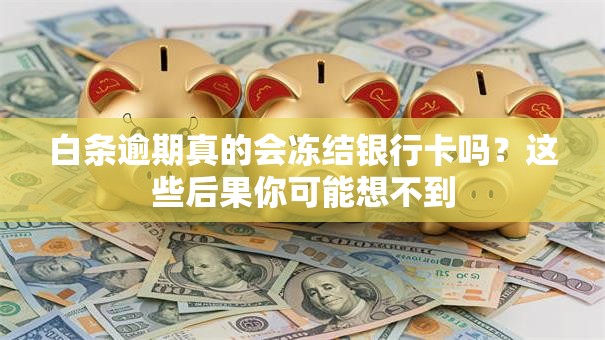 白条逾期真的会冻结银行卡吗？这些后果你可能想不到