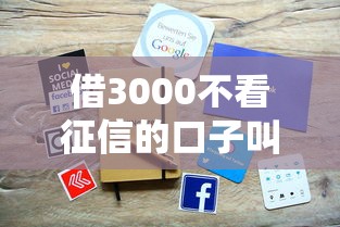 借3000不看征信的口子叫什么？5个真实审核快低门槛平台评测