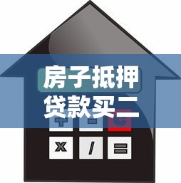 房子抵押贷款买二套房划算吗？深度解析操作门道