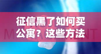 征信黑了如何买公寓？这些方法或许能帮到你
