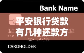 平安银行贷款有几种还款方式？这几种方案帮你轻松规划