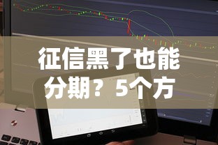 征信黑了也能分期？5个方法教你轻松搞定贷款难题