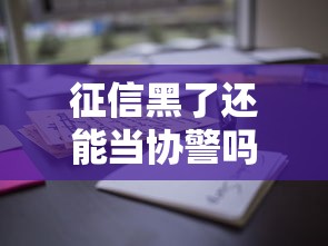 征信黑了还能当协警吗？这些条件你可能没想到！
