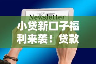 小贷新口子福利来袭！贷款广告独家优惠活动解析