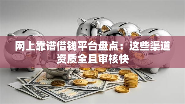 网上靠谱借钱平台盘点：这些渠道资质全且审核快