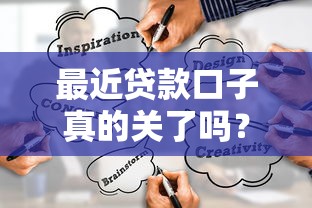 最近贷款口子真的关了吗？真实下款渠道深度解析