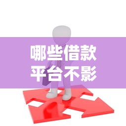 哪些借款平台不影响征信？实测推荐这几种靠谱选择！