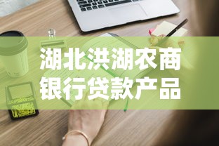 湖北洪湖农商银行贷款产品详解：农户与企业主申请流程全知道
