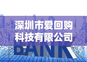 深圳市爱回购科技有限公司贷款服务详解：利息、流程、资质全解析