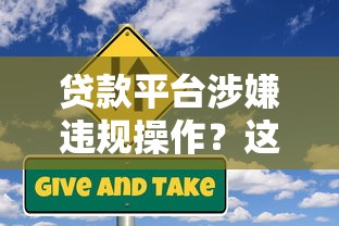 贷款平台涉嫌违规操作？这些风险你必须知道！（避坑指南）