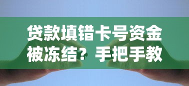 贷款填错卡号资金被冻结？手把手教你解决难题
