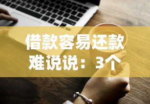 借款容易还款难说说：3个必知避坑攻略让你借钱不踩雷