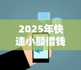 2025年快速小额借钱平台有哪些？最新推荐及使用攻略