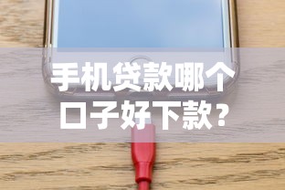 手机贷款哪个口子好下款？实测5个审核快门槛低的平台