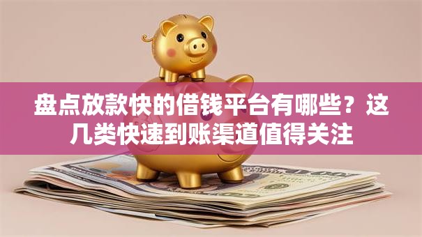 盘点放款快的借钱平台有哪些？这几类快速到账渠道值得关注