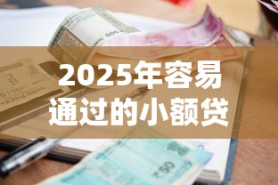 2025年容易通过的小额贷款平台精选及申请指南